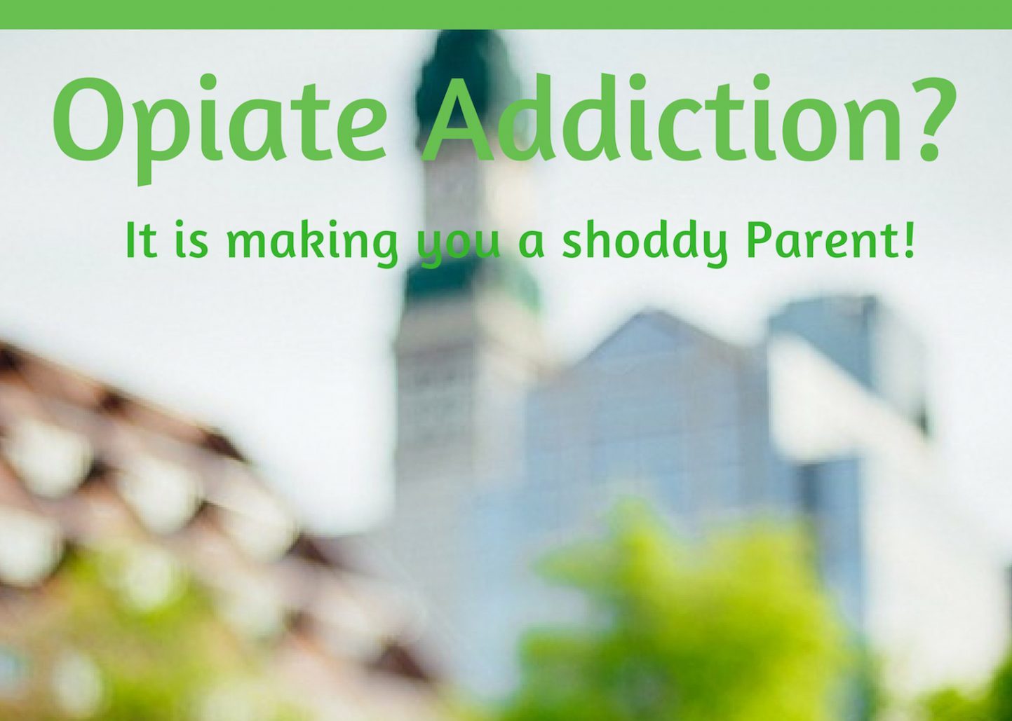 How seeking treatment for Opiate Addiction makes you a better parent?