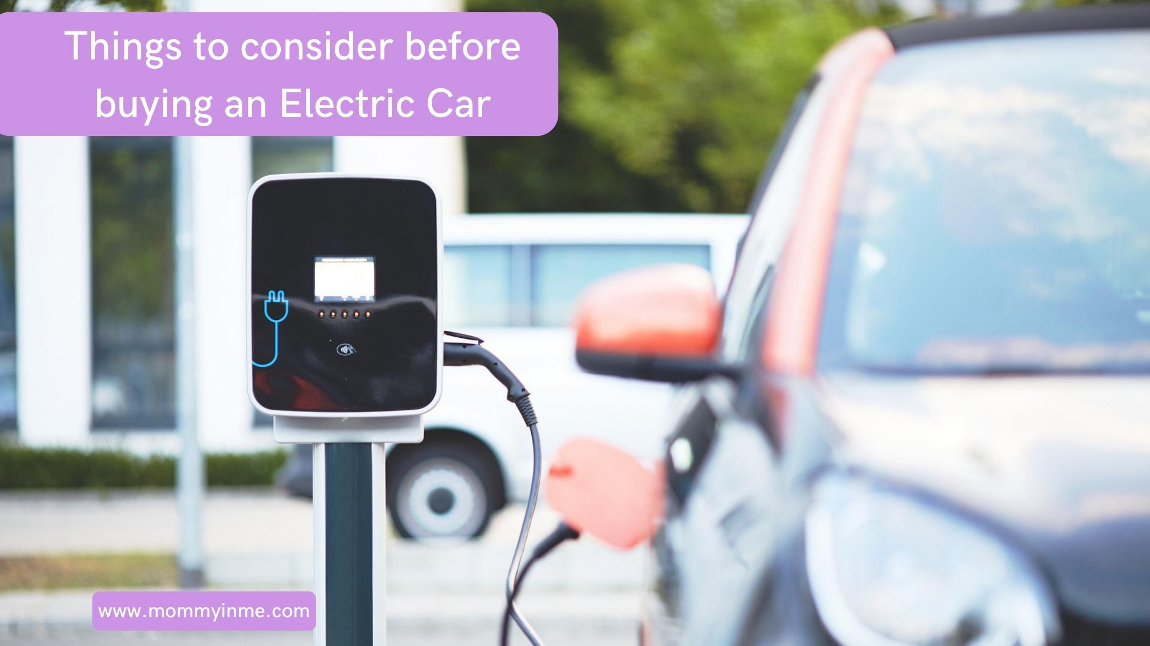 Things to consider before buying an Electric Car - Parenting & Lifestyle for you!!